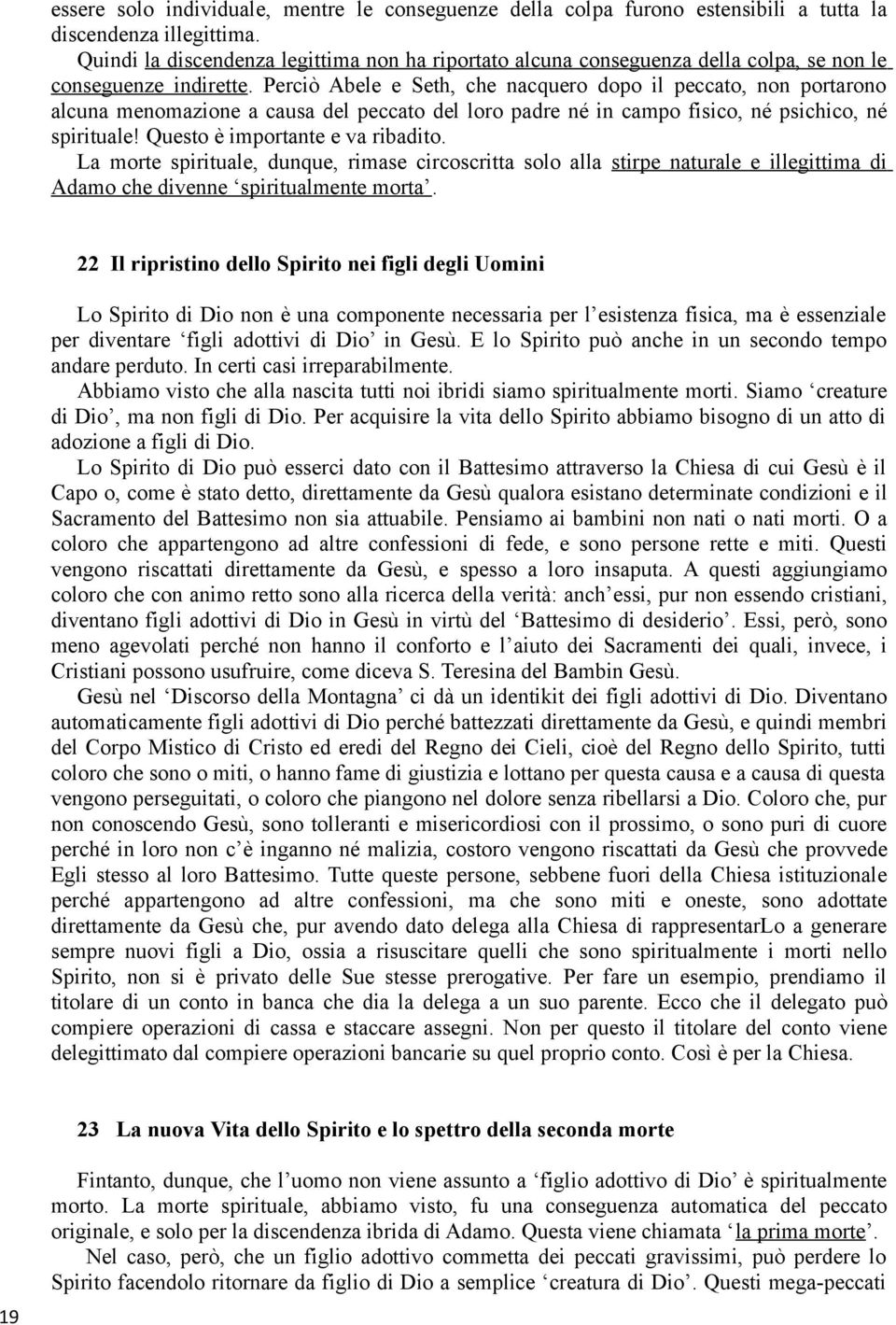 Perciò Abele e Seth, che nacquero dopo il peccato, non portarono alcuna menomazione a causa del peccato del loro padre né in campo fisico, né psichico, né spirituale!