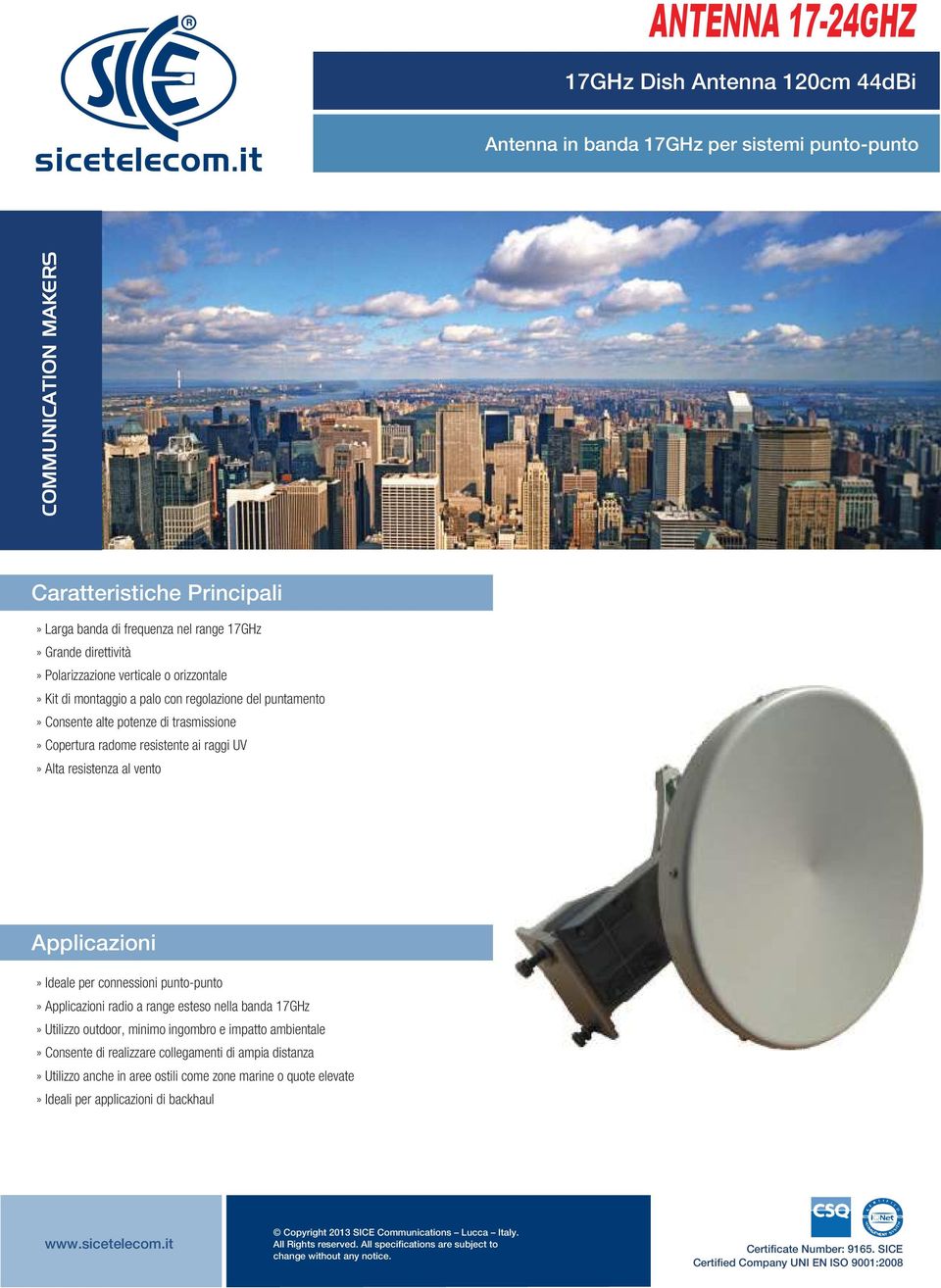 resistenza al vento Applicazioni» Ideale per connessioni punto-punto» Applicazioni radio a range esteso nella banda 17GHz» Utilizzo outdoor, minimo ingombro e impatto ambientale» Consente di