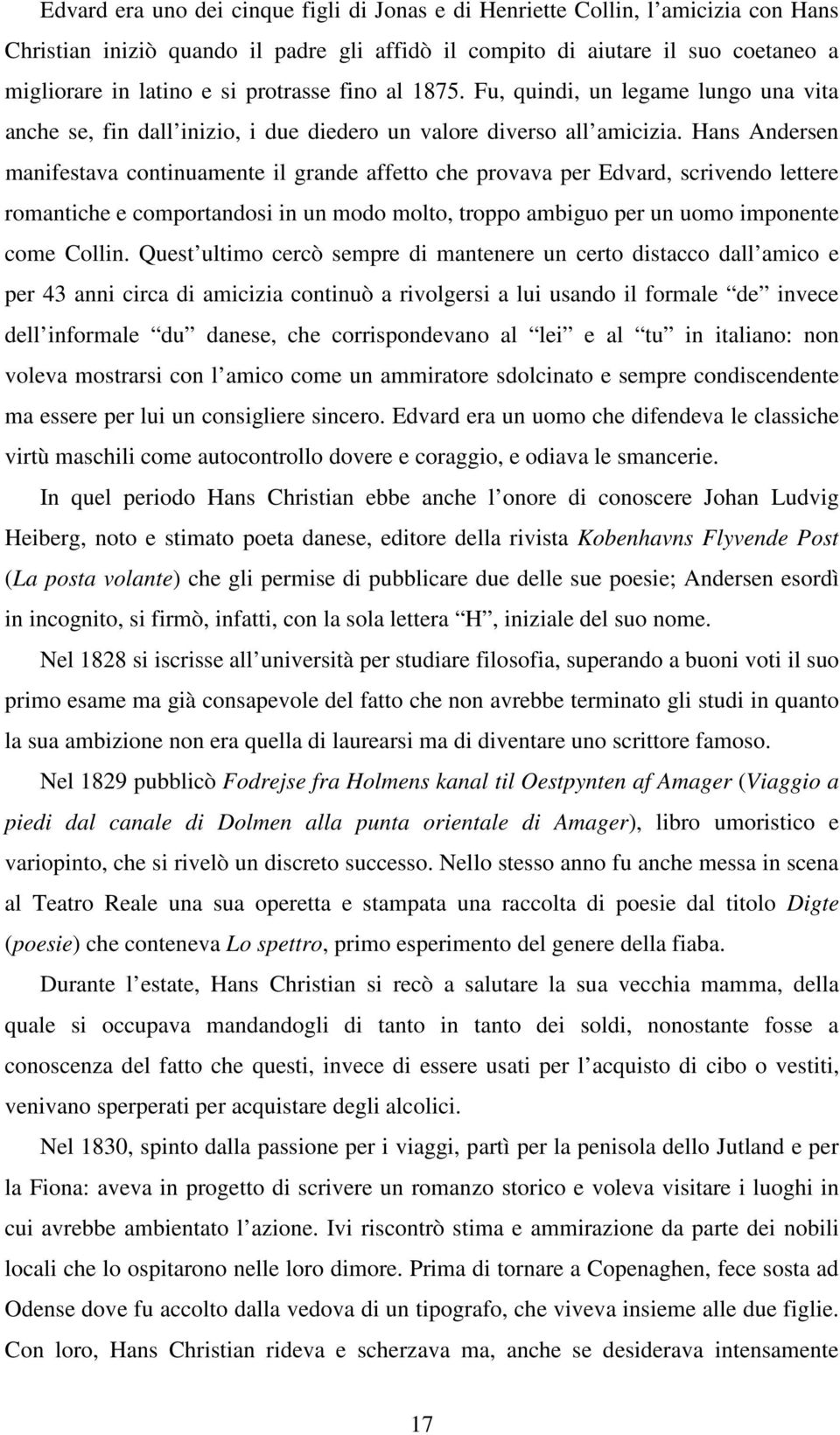 Hans Andersen manifestava continuamente il grande affetto che provava per Edvard, scrivendo lettere romantiche e comportandosi in un modo molto, troppo ambiguo per un uomo imponente come Collin.