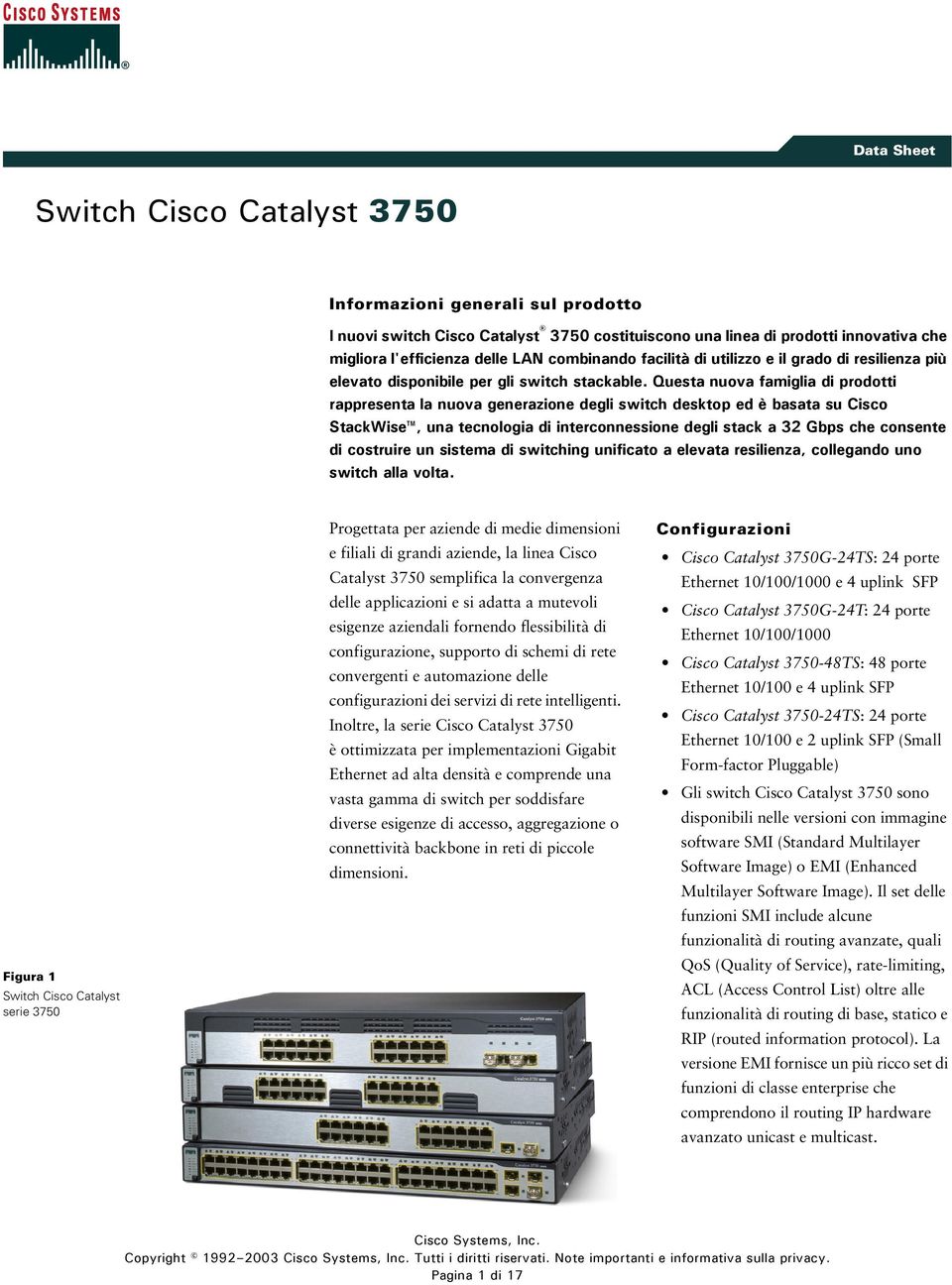 Questa nuova famiglia di prodotti rappresenta la nuova generazione degli switch desktop ed è basata su Cisco StackWise, una tecnologia di interconnessione degli stack a 32 Gbps che consente di