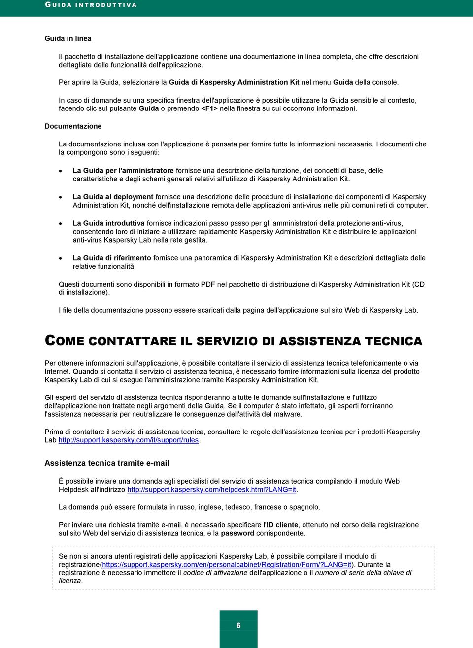 In caso di domande su una specifica finestra dell'applicazione è possibile utilizzare la Guida sensibile al contesto, facendo clic sul pulsante Guida o premendo <F1> nella finestra su cui occorrono