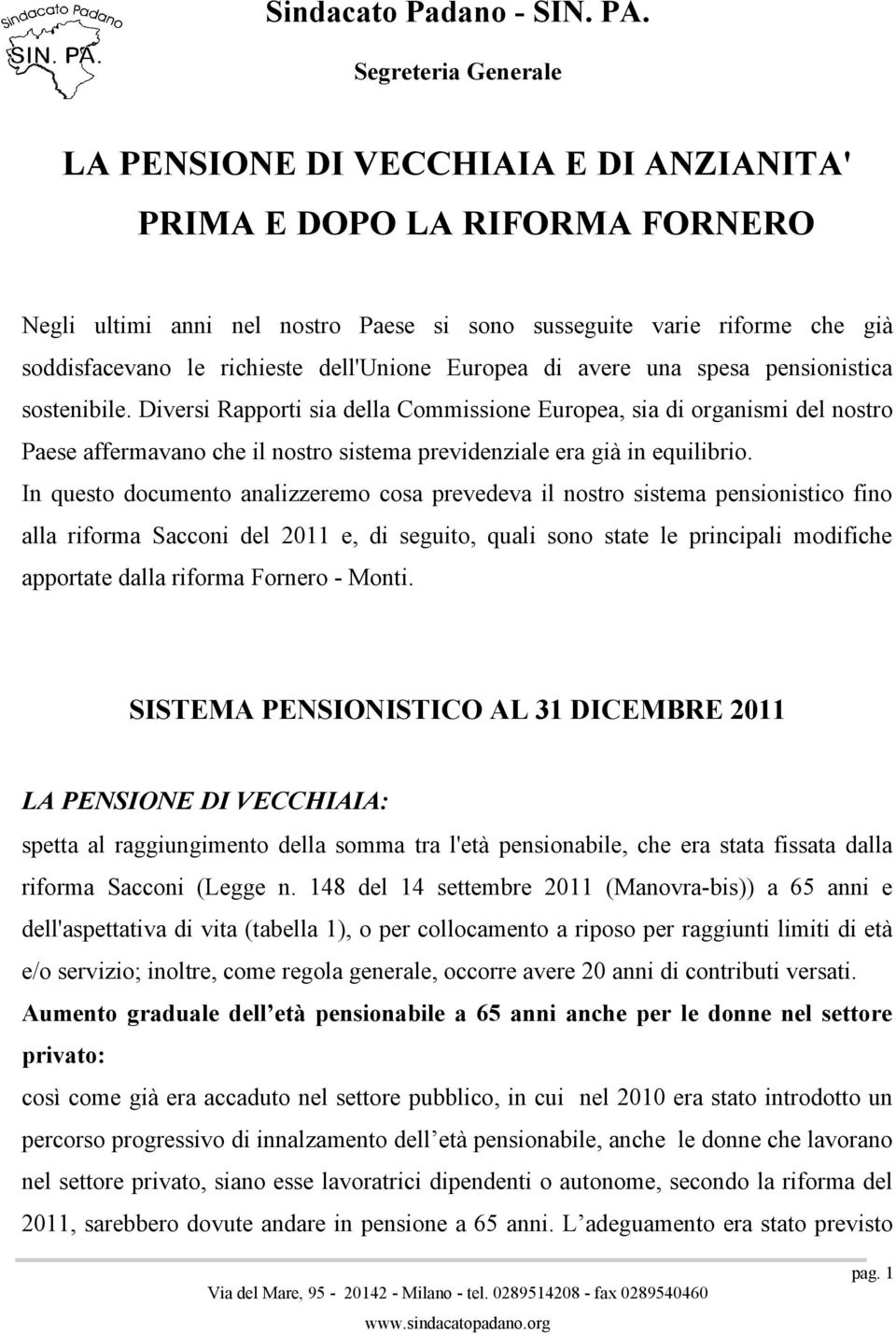 In questo documento analizzeremo cosa prevedeva il nostro sistema pensionistico fino alla riforma Sacconi del 2011 e, di seguito, quali sono state le principali modifiche apportate dalla riforma