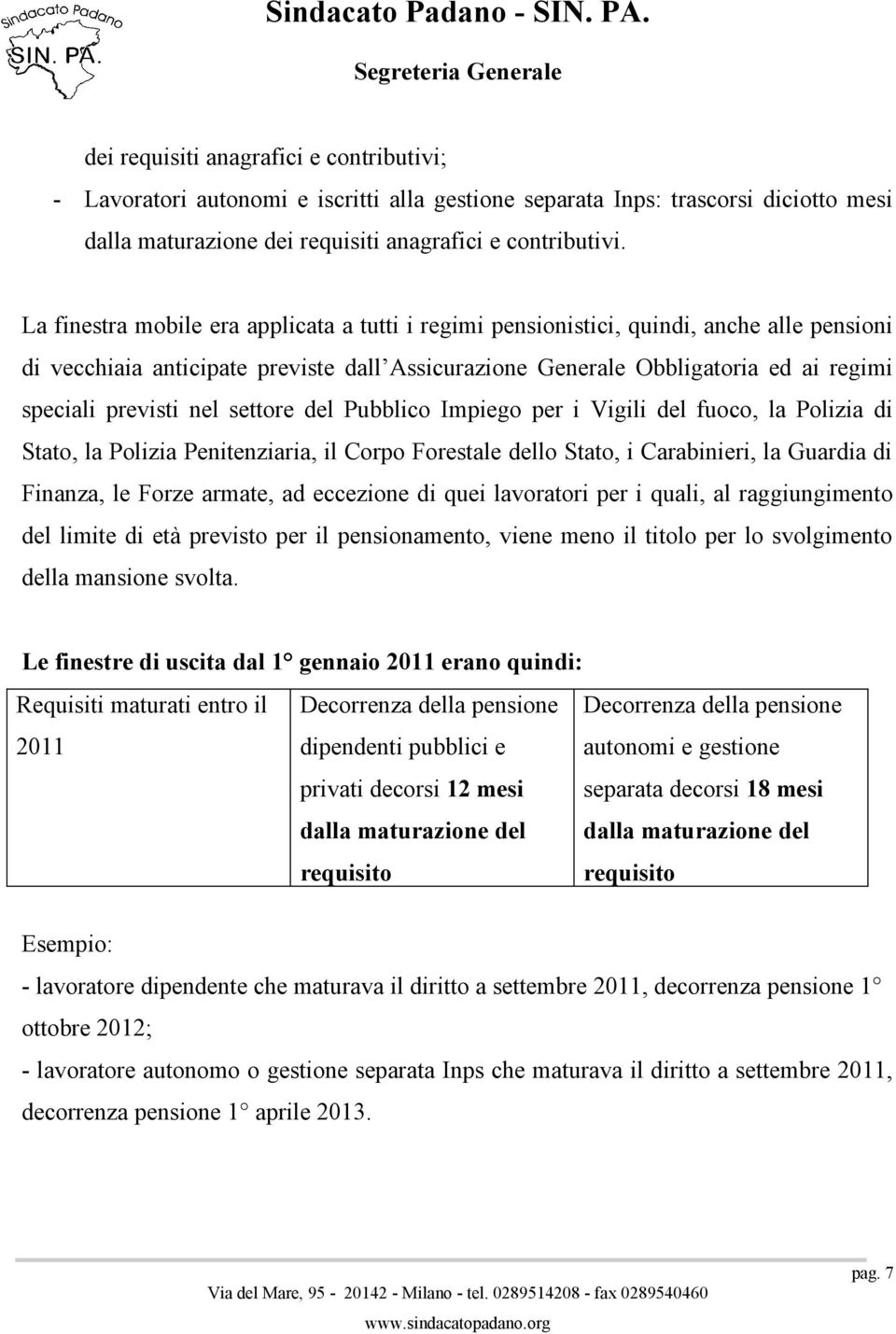 nel settore del Pubblico Impiego per i Vigili del fuoco, la Polizia di Stato, la Polizia Penitenziaria, il Corpo Forestale dello Stato, i Carabinieri, la Guardia di Finanza, le Forze armate, ad