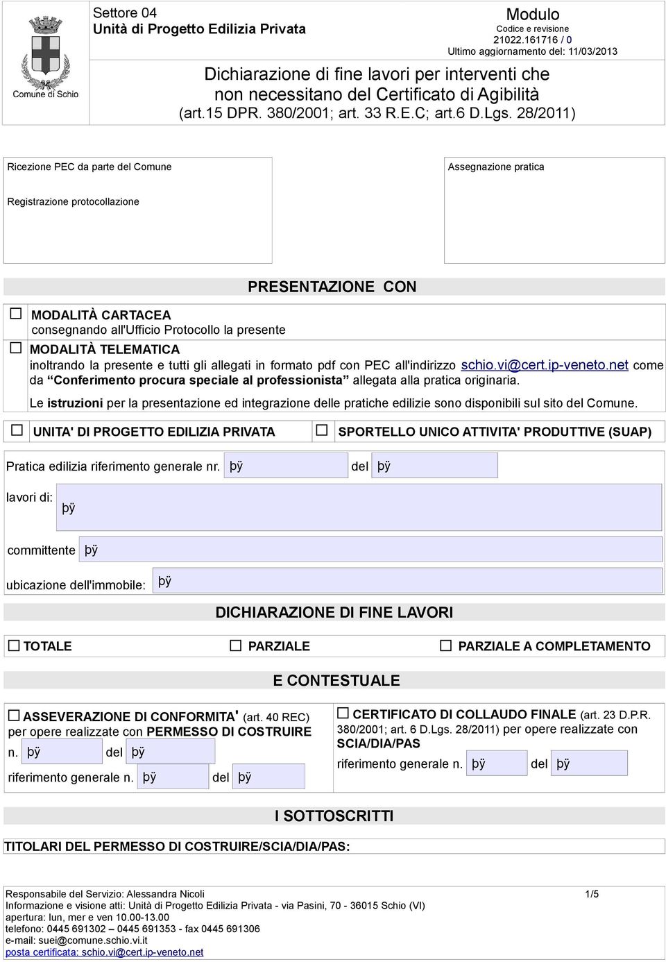 Le istruzioni per la presentazione ed integrazione le pratiche edilizie sono disponibili sul sito Comune. UNITA' DI PROGETTO EDILIZIA PRIVATA Pratica edilizia riferimento generale nr.