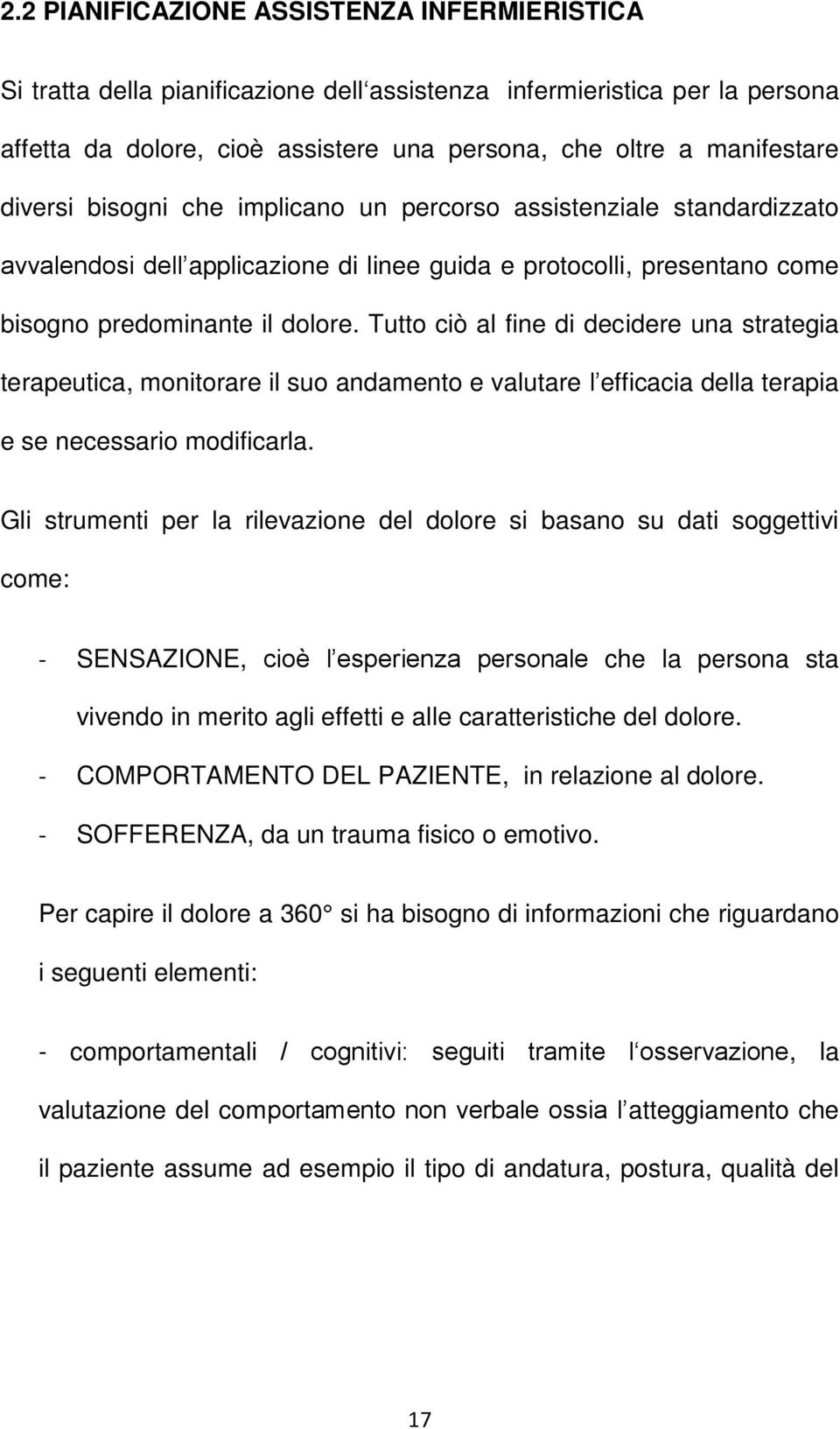 Tutto ciò al fine di decidere una strategia terapeutica, monitorare il suo andamento e valutare l efficacia della terapia e se necessario modificarla.