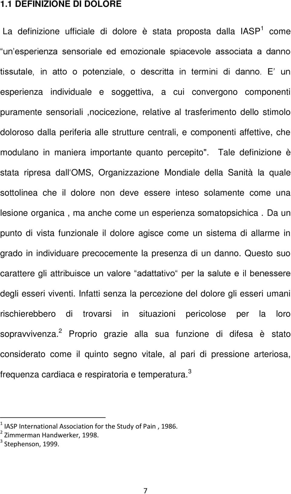 E un esperienza individuale e soggettiva, a cui convergono componenti puramente sensoriali,nocicezione, relative al trasferimento dello stimolo doloroso dalla periferia alle strutture centrali, e