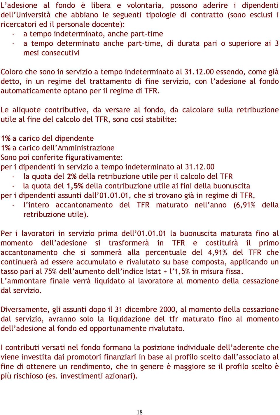 00 essendo, come già detto, in un regime del trattamento di fine servizio, con l adesione al fondo automaticamente optano per il regime di TFR.