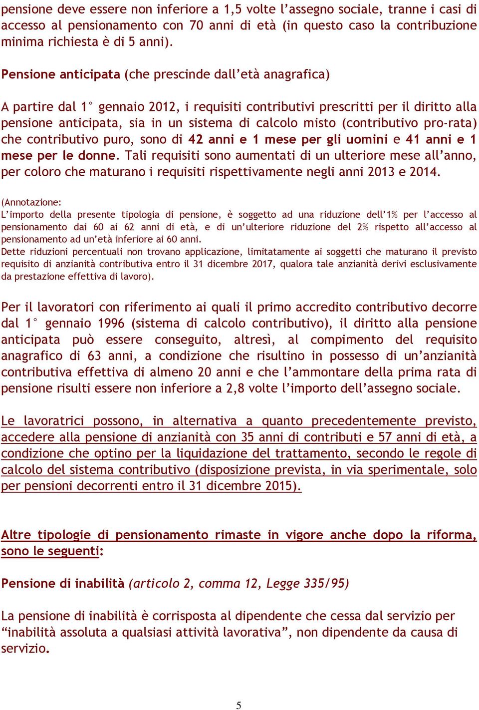 (contributivo pro-rata) che contributivo puro, sono di 42 anni e 1 mese per gli uomini e 41 anni e 1 mese per le donne.