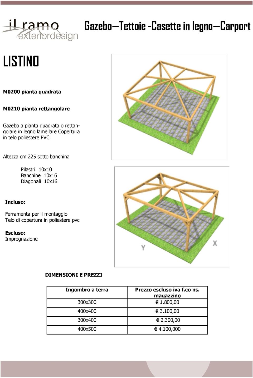 Pilastri 10x10 Banchine 10x16 Diagonali 10x16 Telo di copertura in poliestere pvc Escluso: Ingombro a