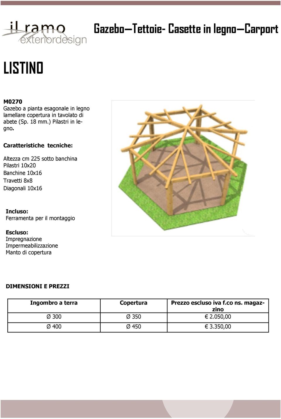 Caratteristiche tecniche: Altezza cm 225 sotto banchina Pilastri 10x20 Banchine 10x16 Travetti