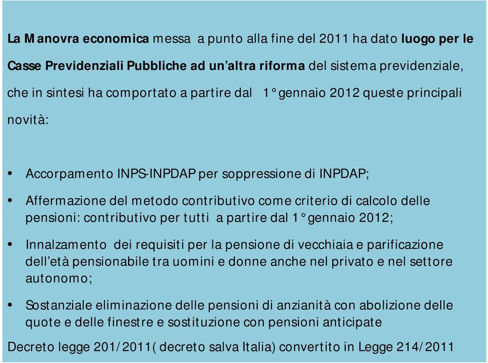 partire dal 1 gennaio 2012; Innalzamento dei requisiti per la pensione di vecchiaia e parificazione dell età pensionabile tra uomini e donne anche nel privato e nel settore autonomo; Sostanziale