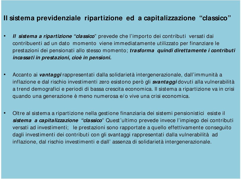 Accanto ai vantaggi rappresentati dalla solidarietà intergenerazionale, dall immunità a inflazione e dal rischio investimenti zero esistono però gli svantaggi dovuti alla vulnerabilità a trend