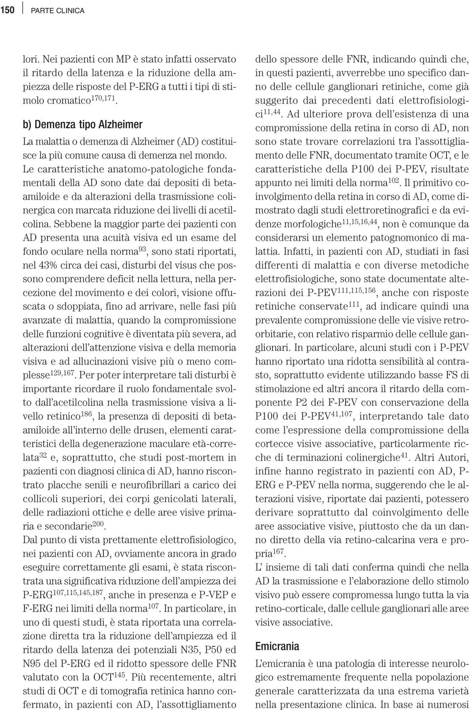 Le caratteristiche anatomo-patologiche fondamentali della AD sono date dai depositi di betaamiloide e da alterazioni della trasmissione colinergica con marcata riduzione dei livelli di acetilcolina.