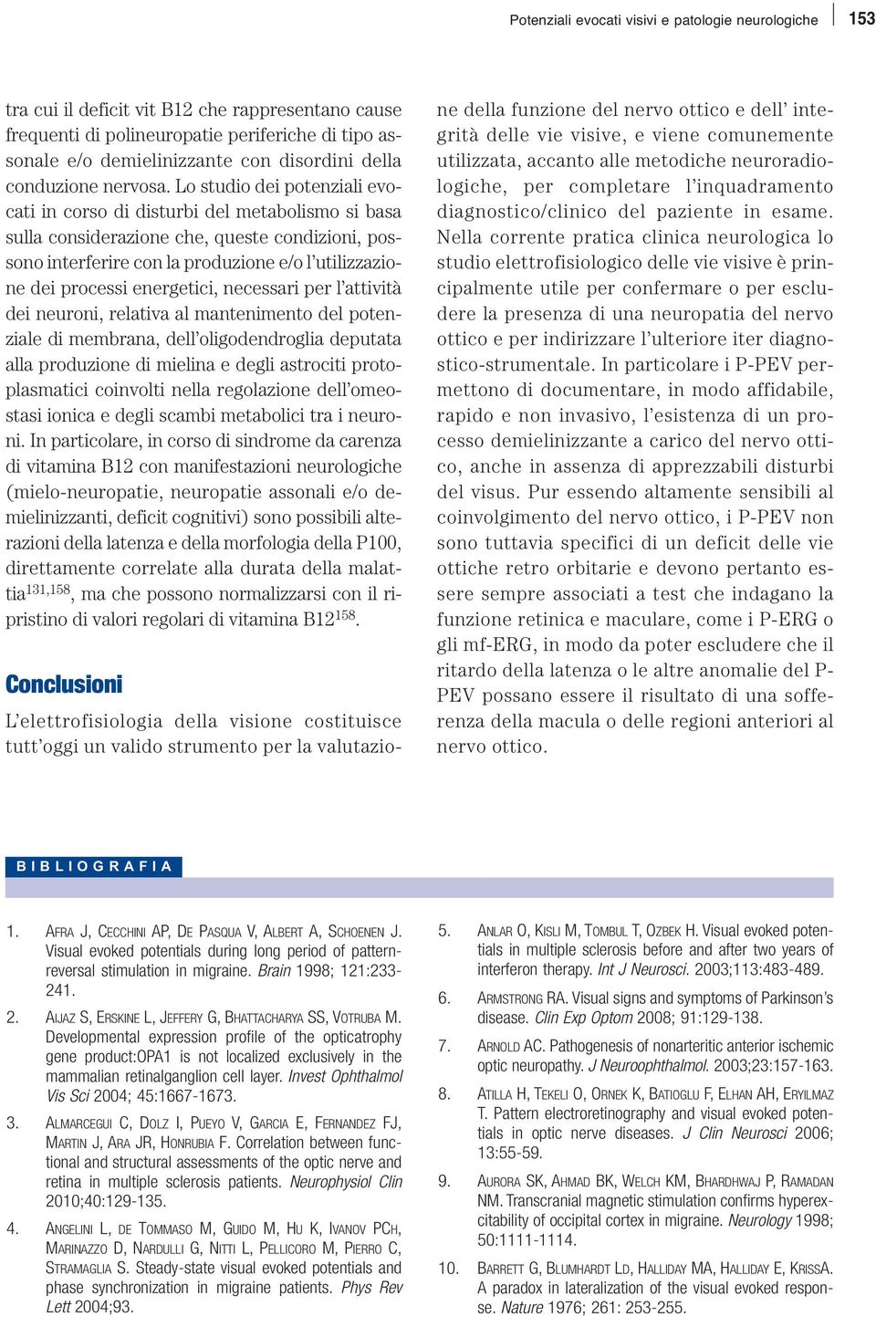 Lo studio dei potenziali evocati in corso di disturbi del metabolismo si basa sulla considerazione che, queste condizioni, possono interferire con la produzione e/o l utilizzazione dei processi