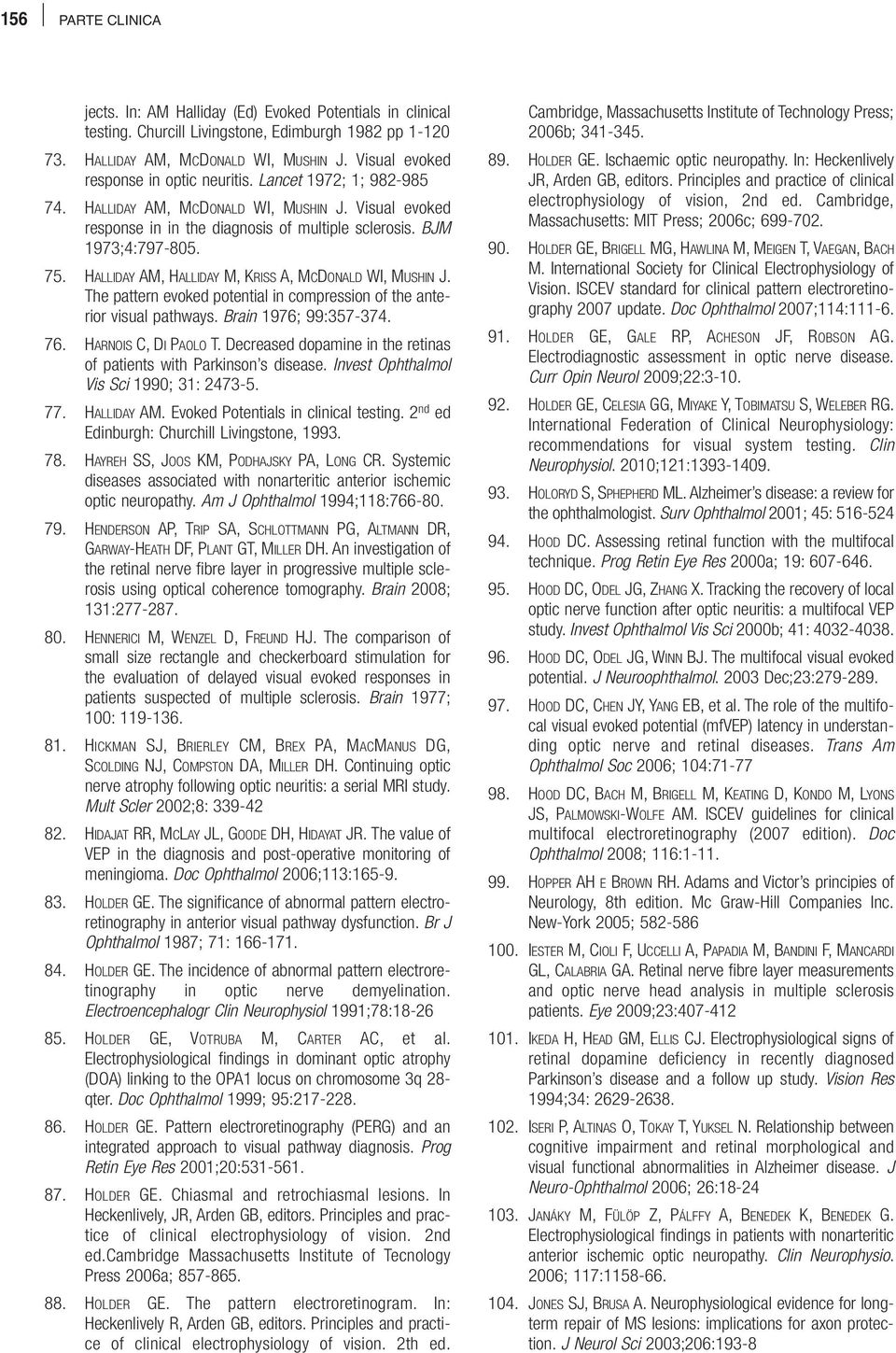 HALLIDAY AM, HALLIDAY M, KRISS A, MCDONALD WI, MUSHIN J. The pattern evoked potential in compression of the anterior visual pathways. Brain 1976; 99:357-374. 76. HARNOIS C, DI PAOLO T.