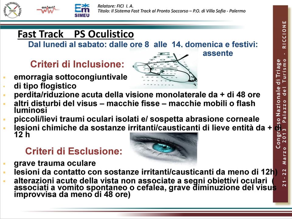 sospetta abrasione corneale lesioni chimiche da sostanze irritanti/causticanti di lieve entità da + di 12 h Criteri di Esclusione: grave trauma oculare lesioni da contatto con