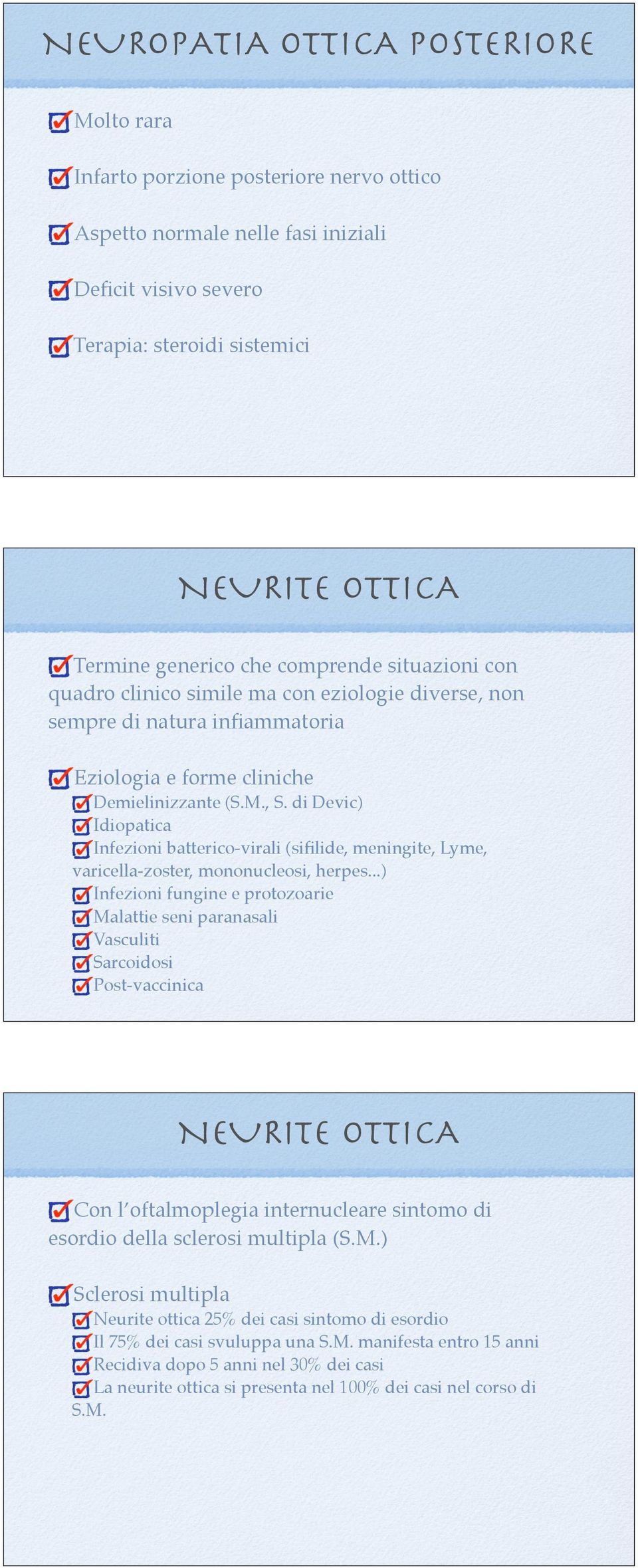 di Devic) Idiopatica Infezioni batterico-virali (sifilide, meningite, Lyme, varicella-zoster, mononucleosi, herpes.