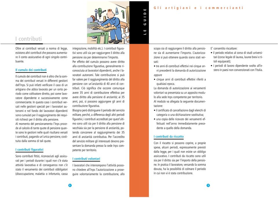 Si può infatti verificare il caso di un artigiano che abbia lavorato per un certo periodo come coltivatore diretto, poi come lavoratore dipendente e successivamente come commerciante.