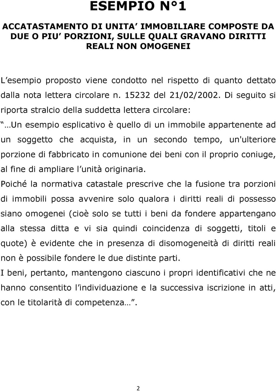 Di seguito si riporta stralcio della suddetta lettera circolare: Un esempio esplicativo è quello di un immobile appartenente ad un soggetto che acquista, in un secondo tempo, un'ulteriore porzione di