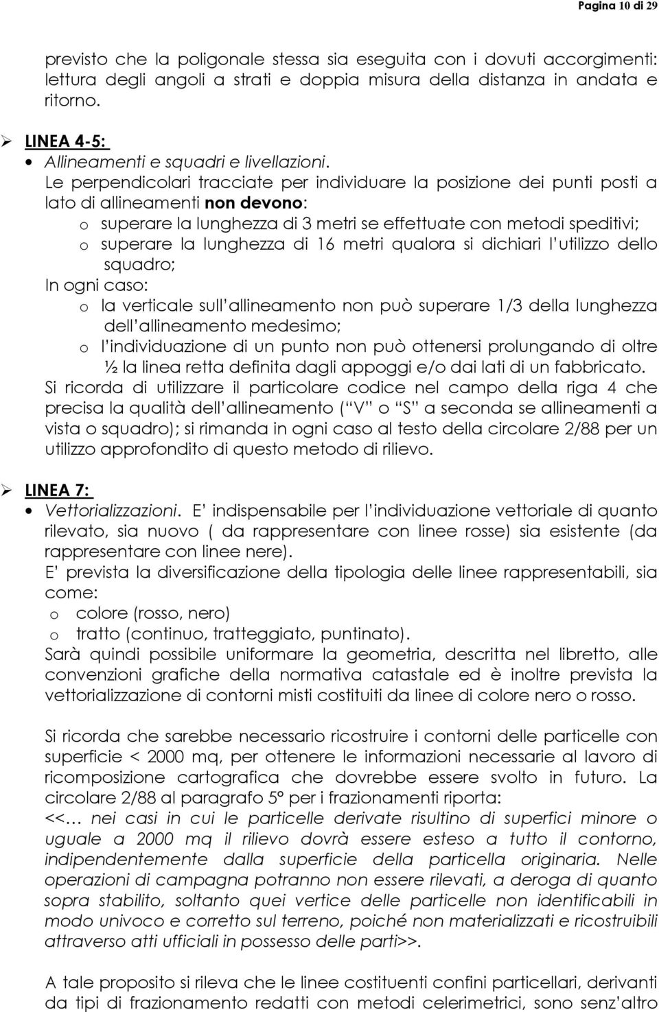 Le perpendicolari tracciate per individuare la posizione dei punti posti a lato di allineamenti non devono: o superare la lunghezza di 3 metri se effettuate con metodi speditivi; o superare la