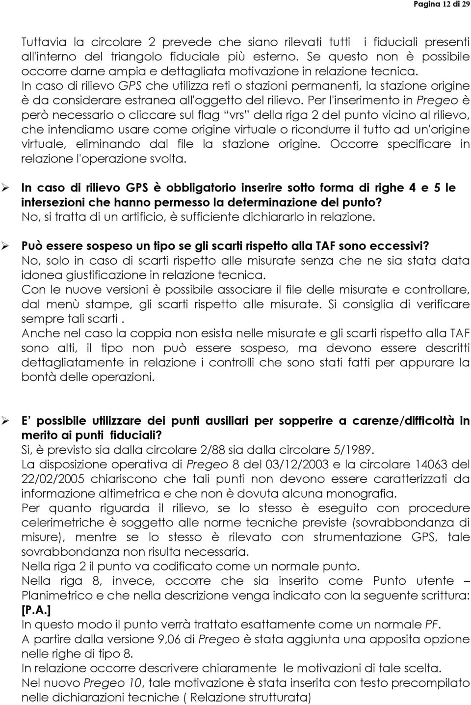 In caso di rilievo GPS che utilizza reti o stazioni permanenti, la stazione origine è da considerare estranea all'oggetto del rilievo.