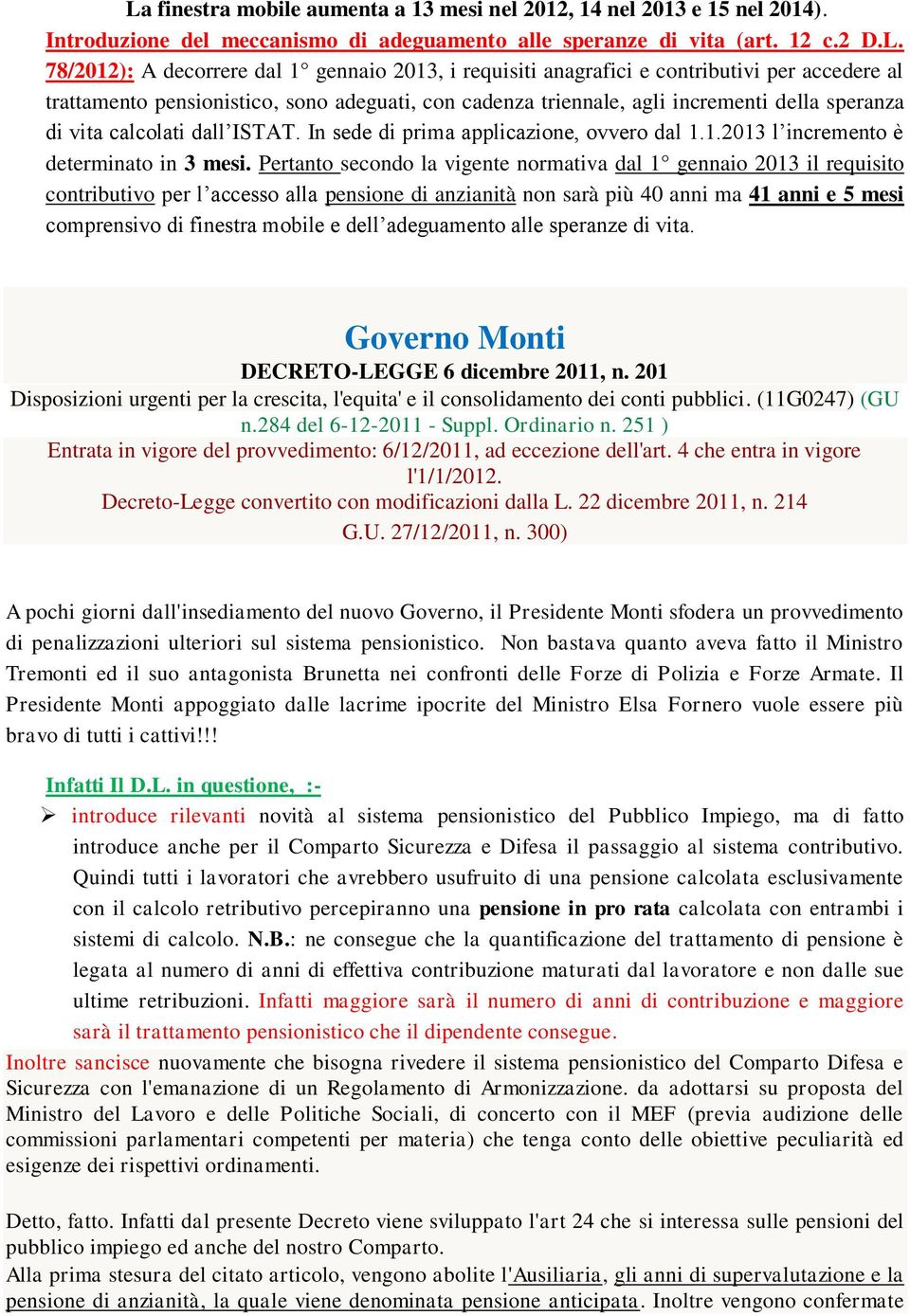 In sede di prima applicazione, ovvero dal 1.1.2013 l incremento è determinato in 3 mesi.