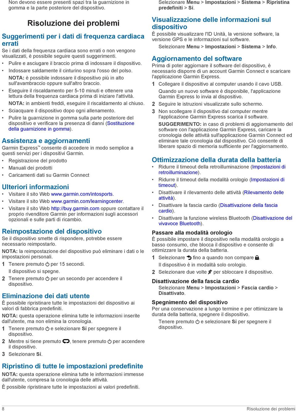 Pulire e asciugare il braccio prima di indossare il dispositivo. Indossare saldamente il cinturino sopra l'osso del polso.