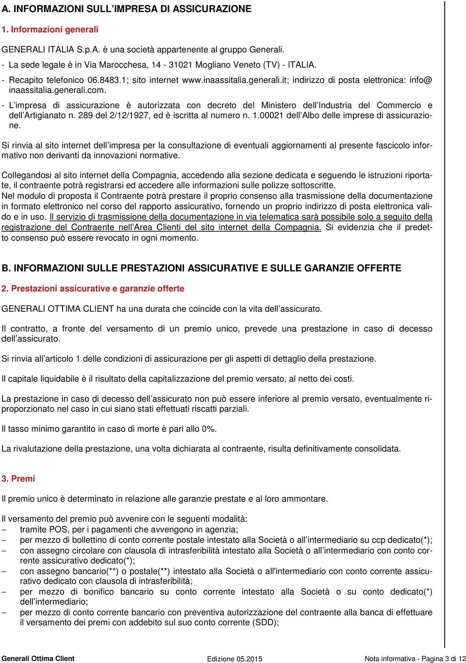 it; indirizzo di posta elettronica: info@ inaassitalia.generali.com. - L impresa di assicurazione è autorizzata con decreto del Ministero dell Industria del Commercio e dell Artigianato n.