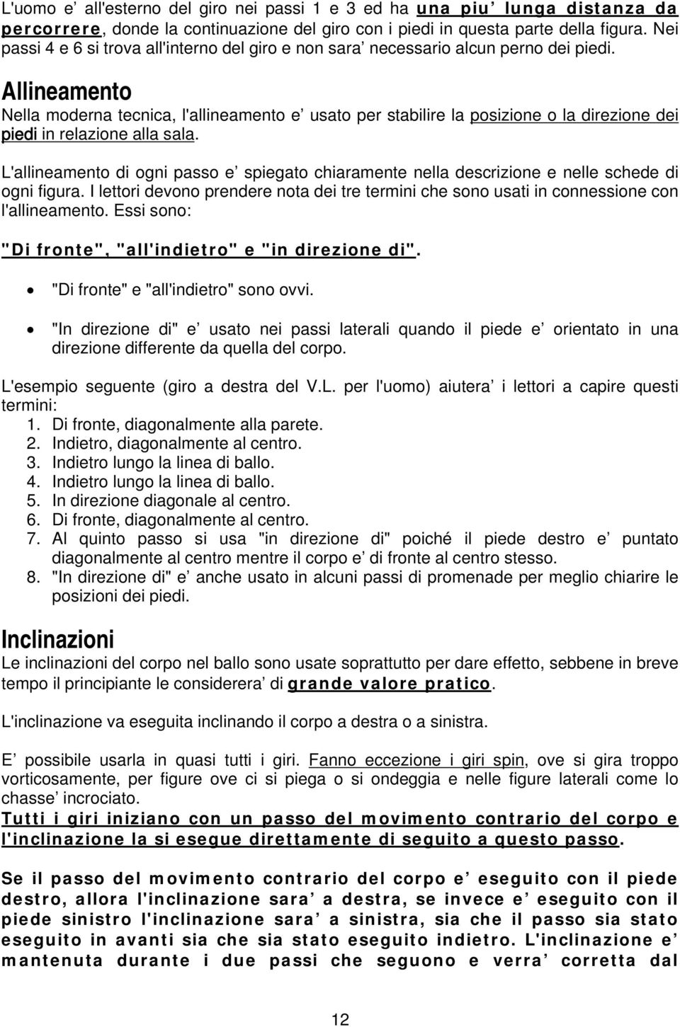 Allineamento Nella moderna tecnica, l'allineamento e usato per stabilire la posizione o la direzione dei piedi in relazione alla sala.