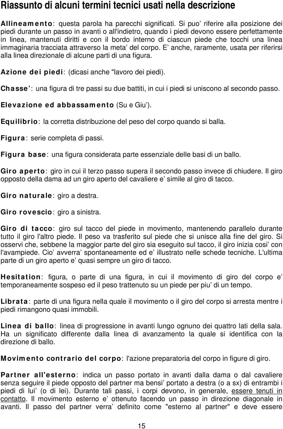 tocchi una linea immaginaria tracciata attraverso la meta del corpo. E anche, raramente, usata per riferirsi alla linea direzionale di alcune parti di una figura.