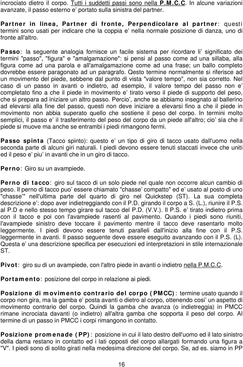 Passo: la seguente analogia fornisce un facile sistema per ricordare li significato dei termini "passo", "figura" e "amalgamazione": si pensi al passo come ad una sillaba, alla figura come ad una