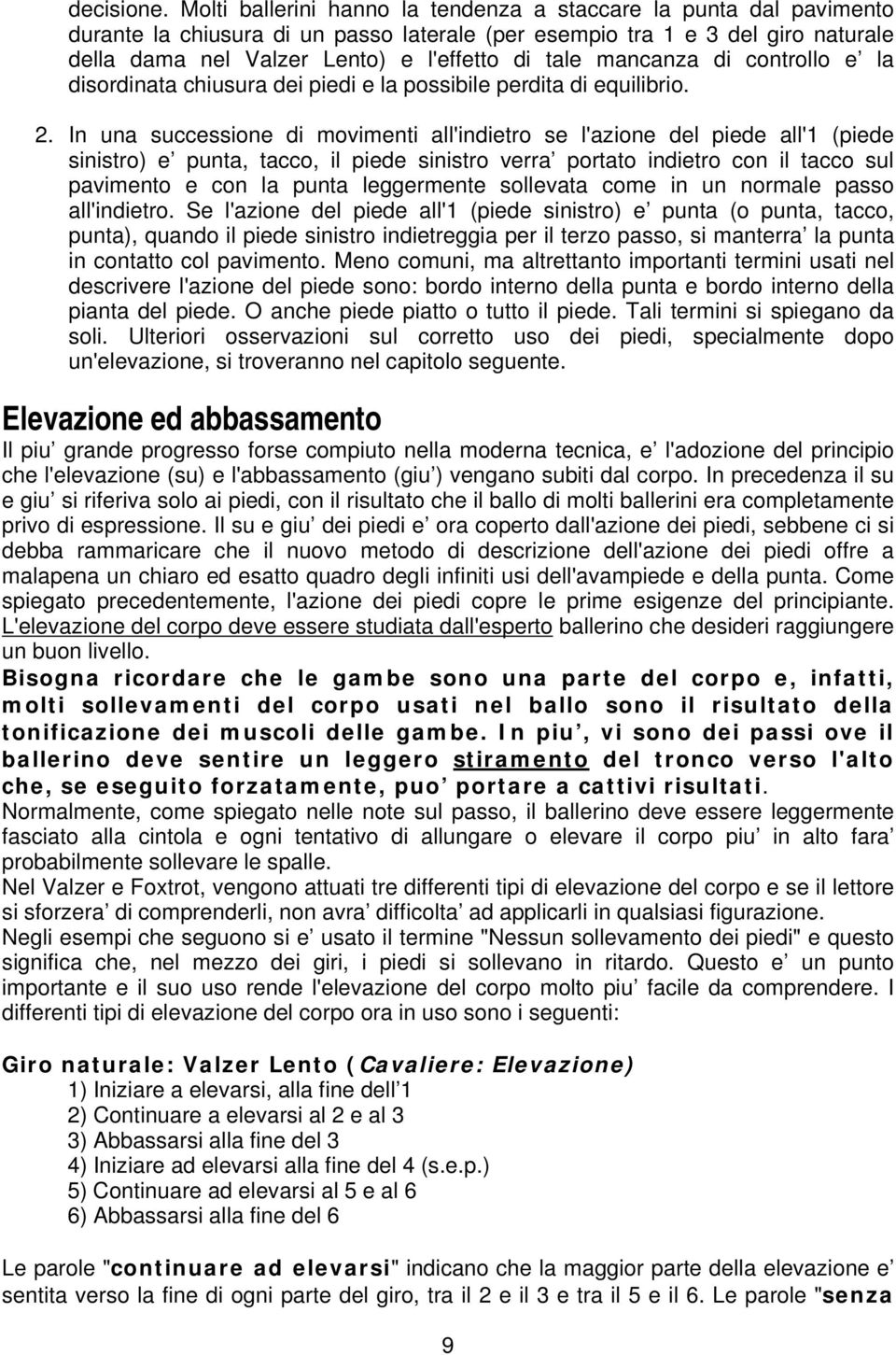 mancanza di controllo e la disordinata chiusura dei piedi e la possibile perdita di equilibrio. 2.