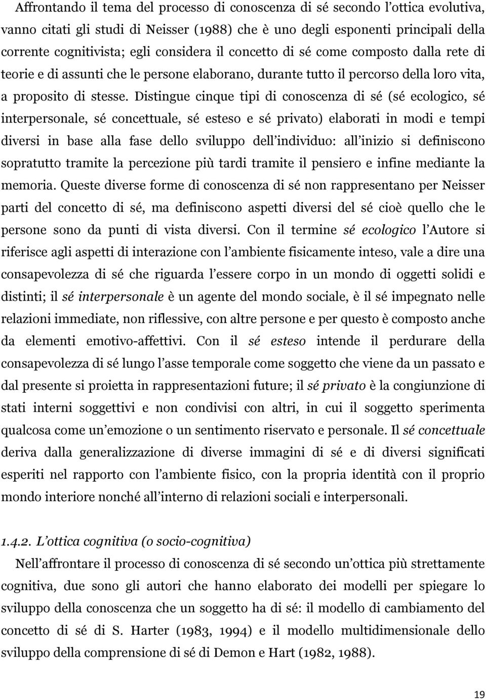 Distingue cinque tipi di conoscenza di sé (sé ecologico, sé interpersonale, sé concettuale, sé esteso e sé privato) elaborati in modi e tempi diversi in base alla fase dello sviluppo dell individuo: