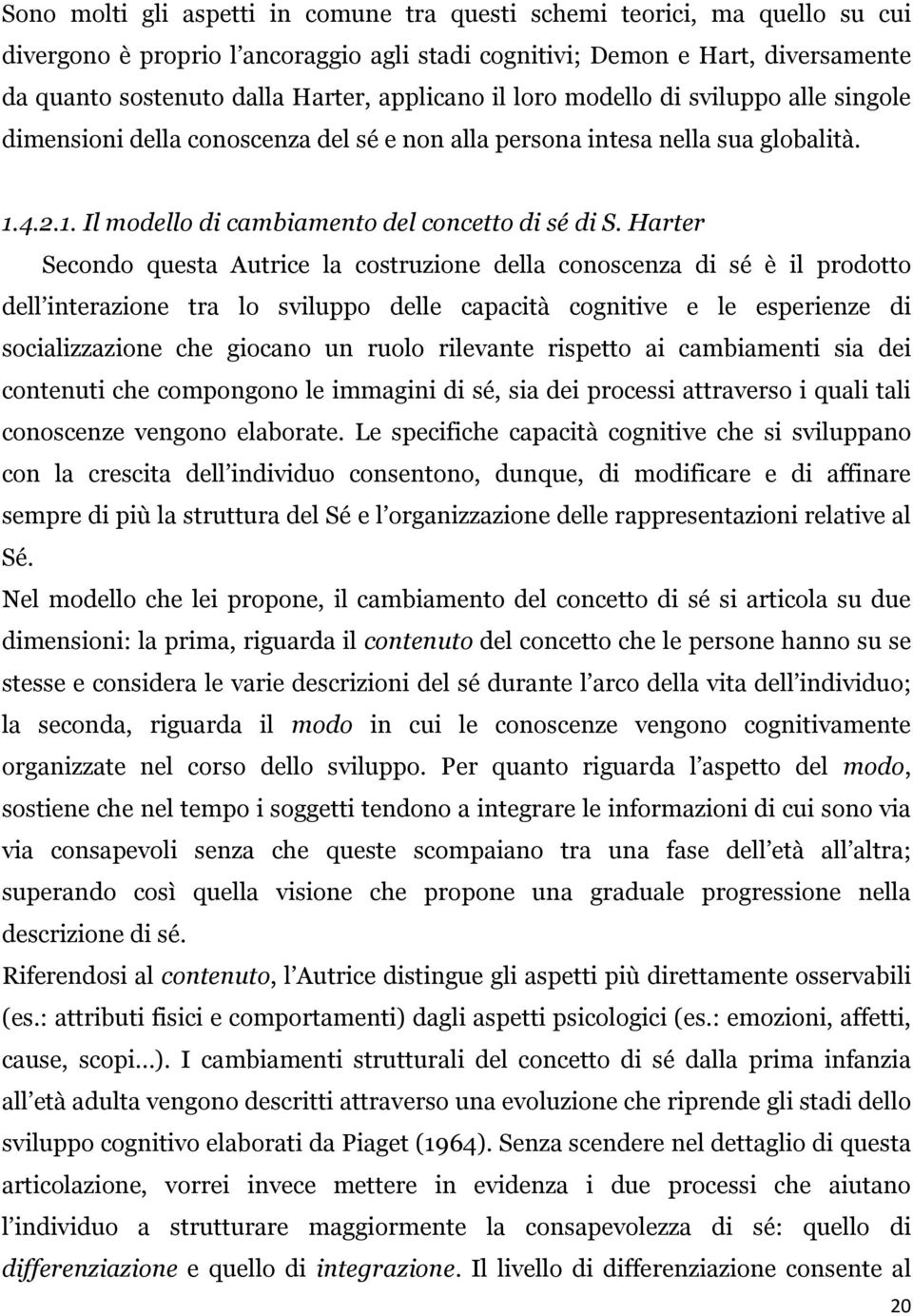 Harter Secondo questa Autrice la costruzione della conoscenza di sé è il prodotto dell interazione tra lo sviluppo delle capacità cognitive e le esperienze di socializzazione che giocano un ruolo