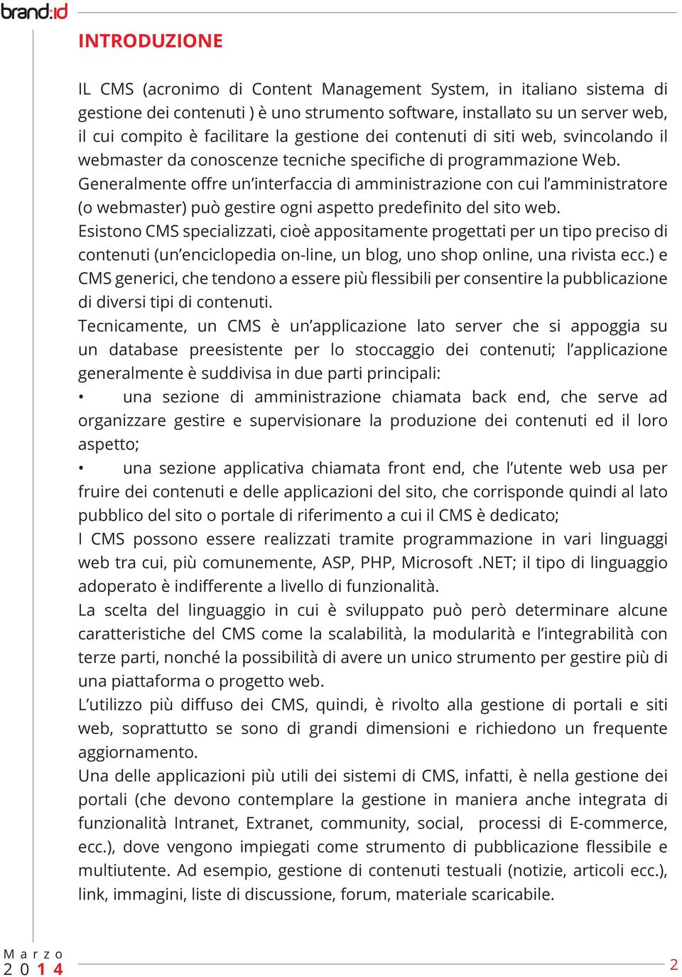 Generalmente offre un interfaccia di amministrazione con cui l amministratore (o webmaster) può gestire ogni aspetto predefinito del sito web.