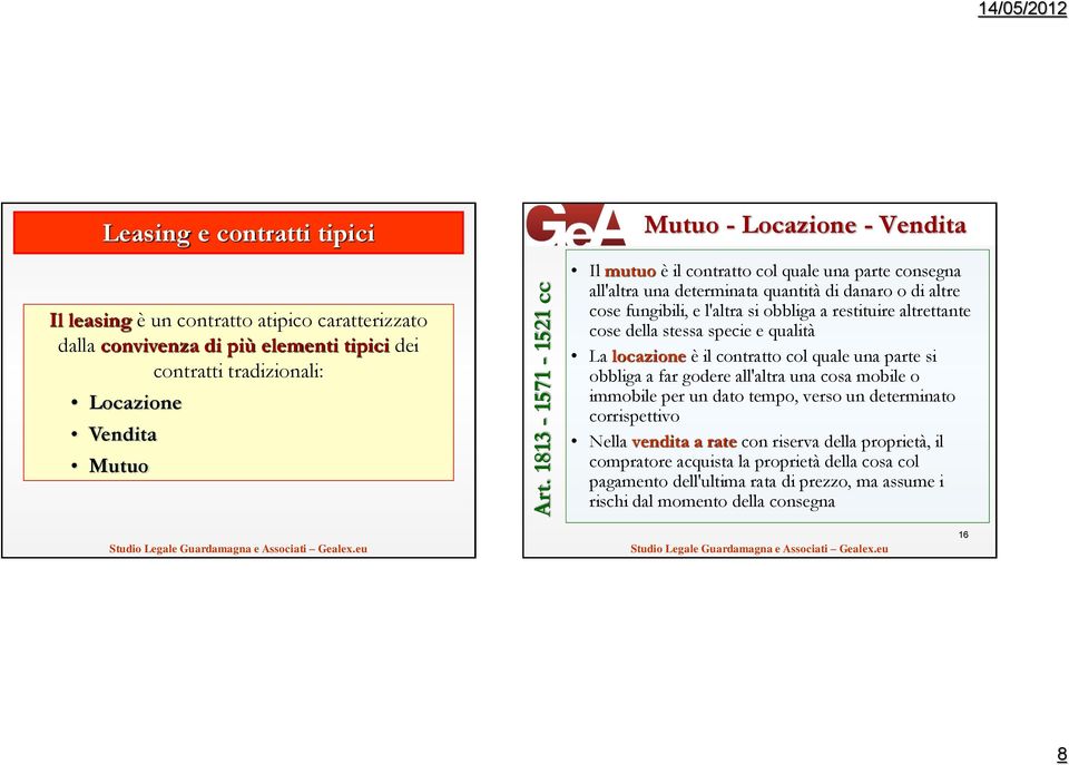 altrettante cose della stessa specie e qualità La locazione è il contratto col quale una parte si obbliga a far godere all'altra una cosa mobile o immobile per un dato tempo, verso un