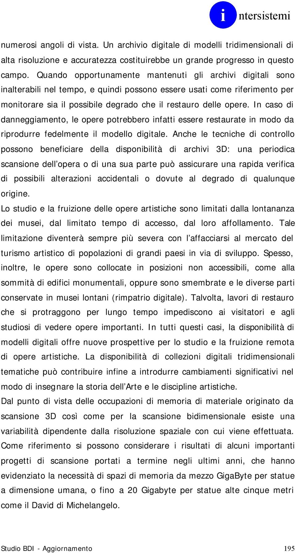 In caso di danneggiamento, le opere potrebbero infatti essere restaurate in modo da riprodurre fedelmente il modello digitale.