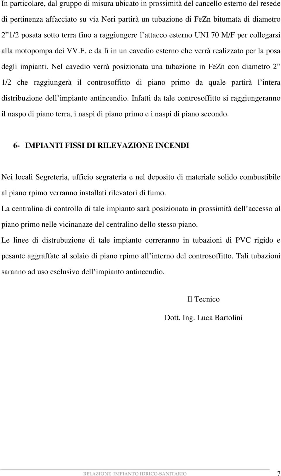 Nel cavedio verrà posizionata una tubazione in FeZn con diametro 2 1/2 che raggiungerà il controsoffitto di piano primo da quale partirà l intera distribuzione dell impianto antincendio.