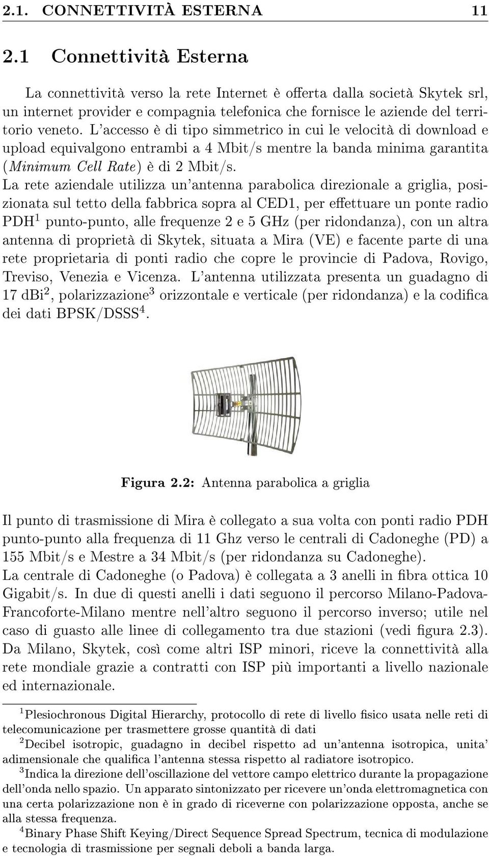 L'accesso è di tipo simmetrico in cui le velocità di download e upload equivalgono entrambi a 4 Mbit/s mentre la banda minima garantita (Minimum Cell Rate) è di 2 Mbit/s.