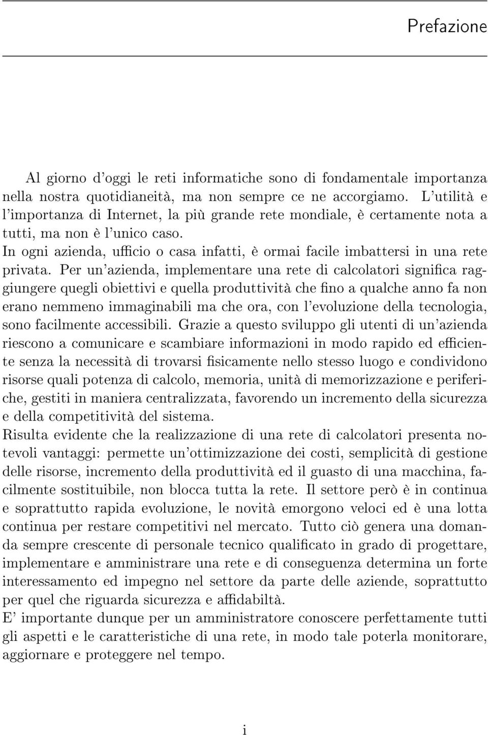 In ogni azienda, ucio o casa infatti, è ormai facile imbattersi in una rete privata.