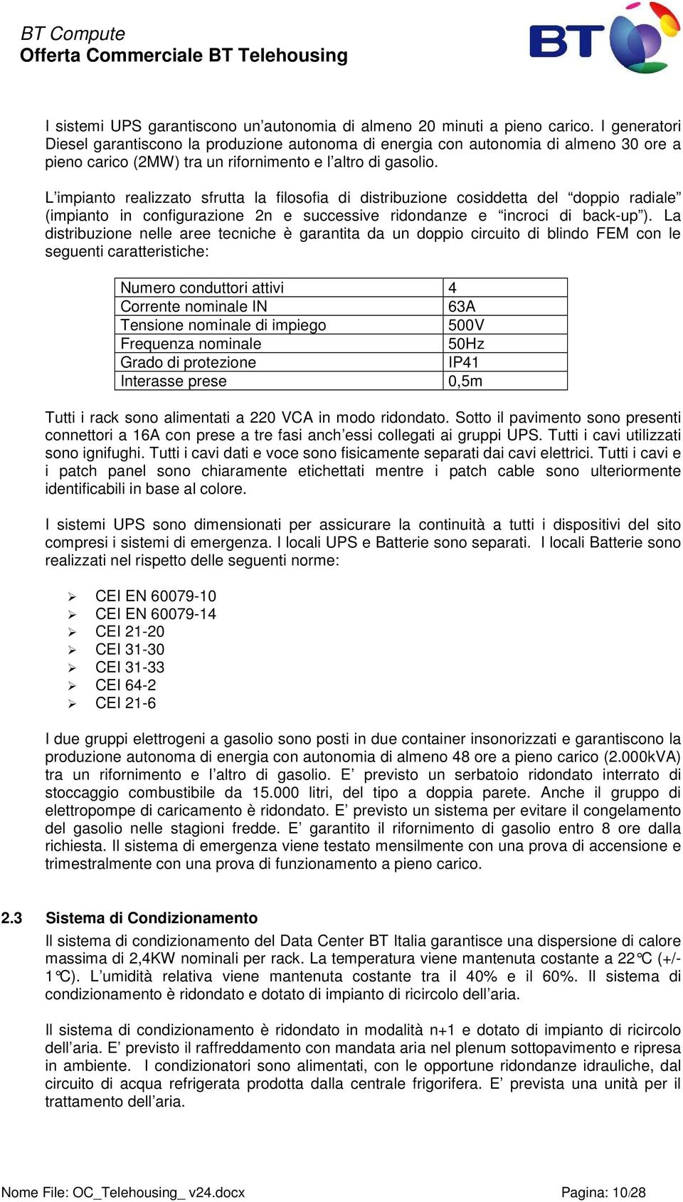 L impianto realizzato sfrutta la filosofia di distribuzione cosiddetta del doppio radiale (impianto in configurazione 2n e successive ridondanze e incroci di back-up ).