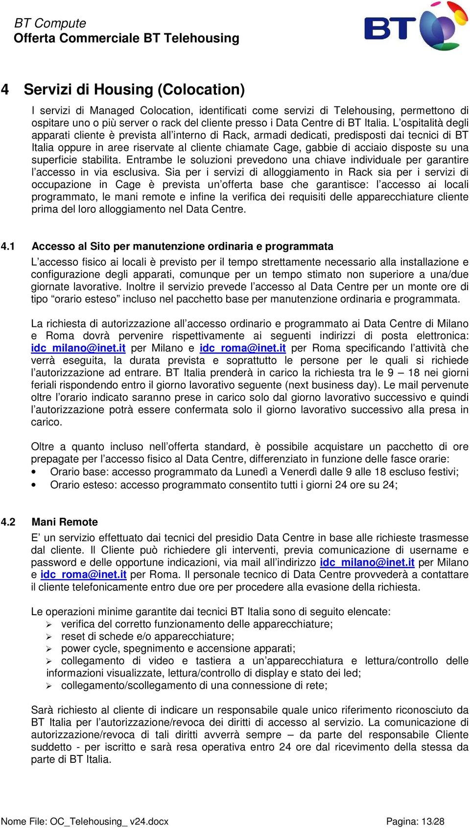 L ospitalità degli apparati cliente è prevista all interno di Rack, armadi dedicati, predisposti dai tecnici di BT Italia oppure in aree riservate al cliente chiamate Cage, gabbie di acciaio disposte