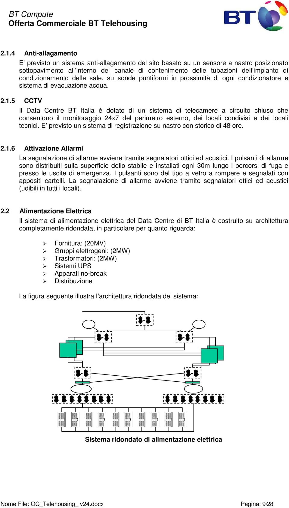 5 CCTV Il Data Centre BT Italia è dotato di un sistema di telecamere a circuito chiuso che consentono il monitoraggio 24x7 del perimetro esterno, dei locali condivisi e dei locali tecnici.