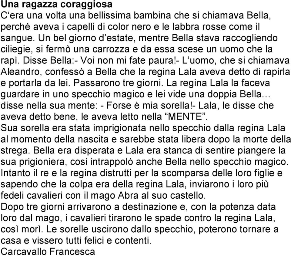 - L uomo, che si chiamava Aleandro, confessò a Bella che la regina Lala aveva detto di rapirla e portarla da lei. Passarono tre giorni.