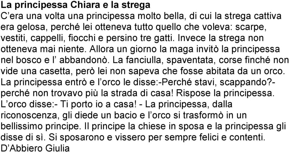 La fanciulla, spaventata, corse finché non vide una casetta, però lei non sapeva che fosse abitata da un orco. La principessa entrò e l orco le disse:-perché stavi, scappando?