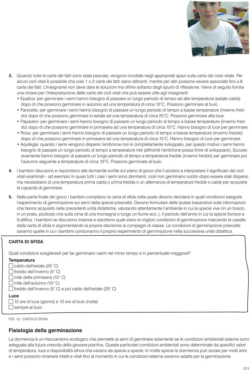 L insegnante non deve dare le soluzioni ma offrire soltanto degli spunti di riflessione.