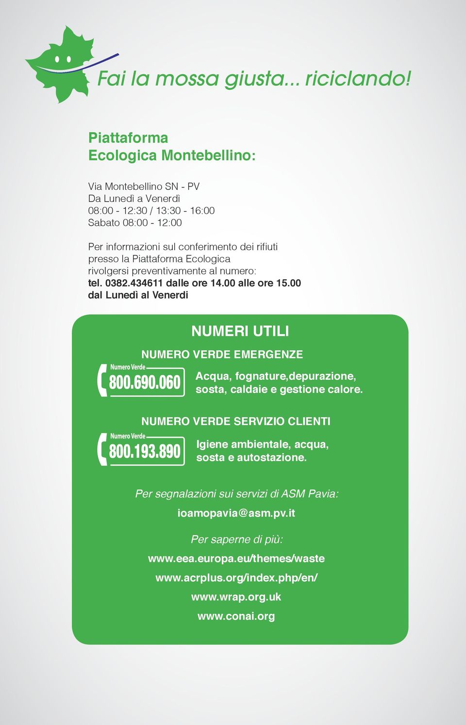 presso la Piattaforma Ecologica rivolgersi preventivamente al numero: tel. 0382.434611 dalle ore 14.00 alle ore 15.00 dal Lunedì al Venerdi 800.690.