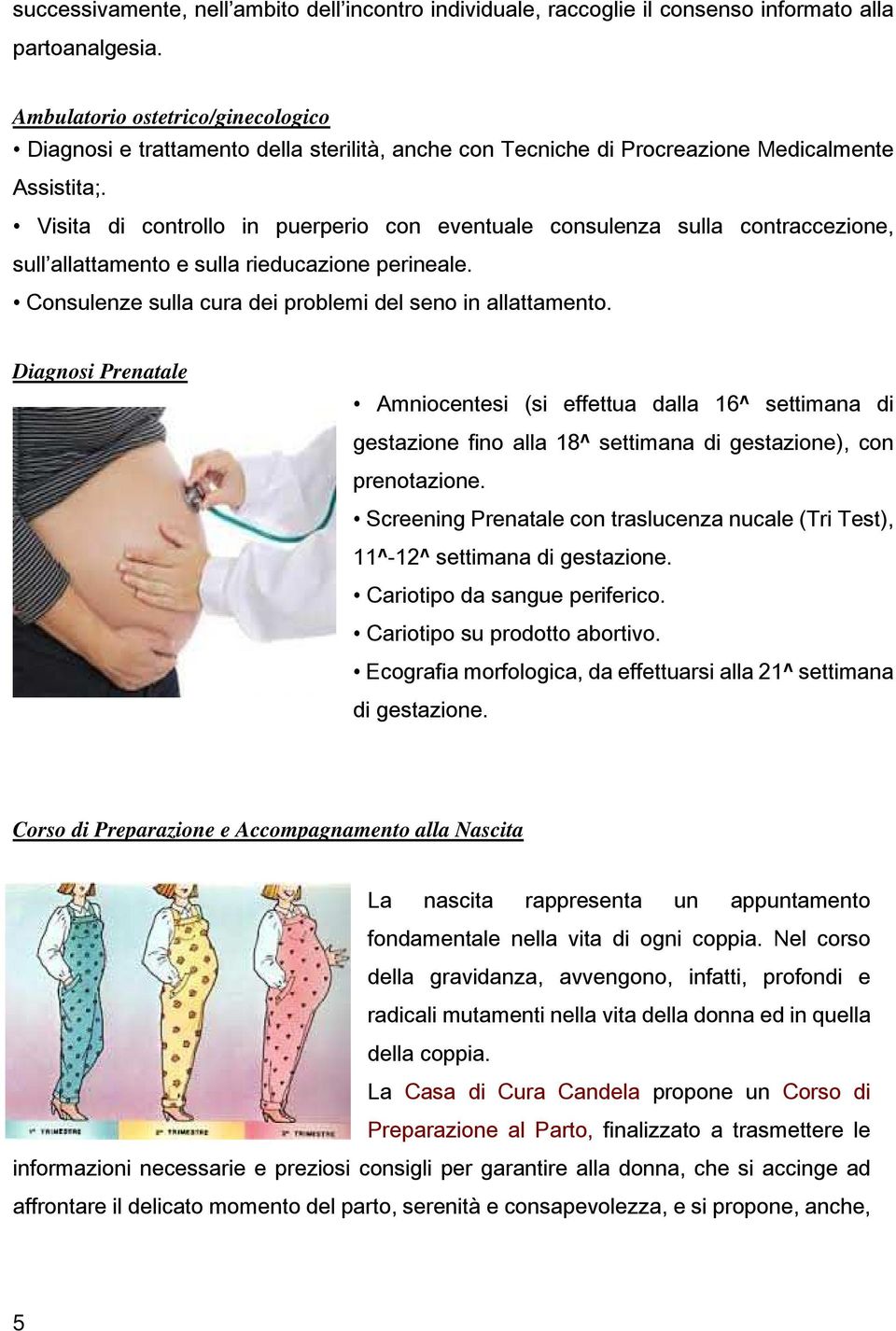 Visita di controllo in puerperio con eventuale consulenza sulla contraccezione, sull allattamento e sulla rieducazione perineale. Consulenze sulla cura dei problemi del seno in allattamento.