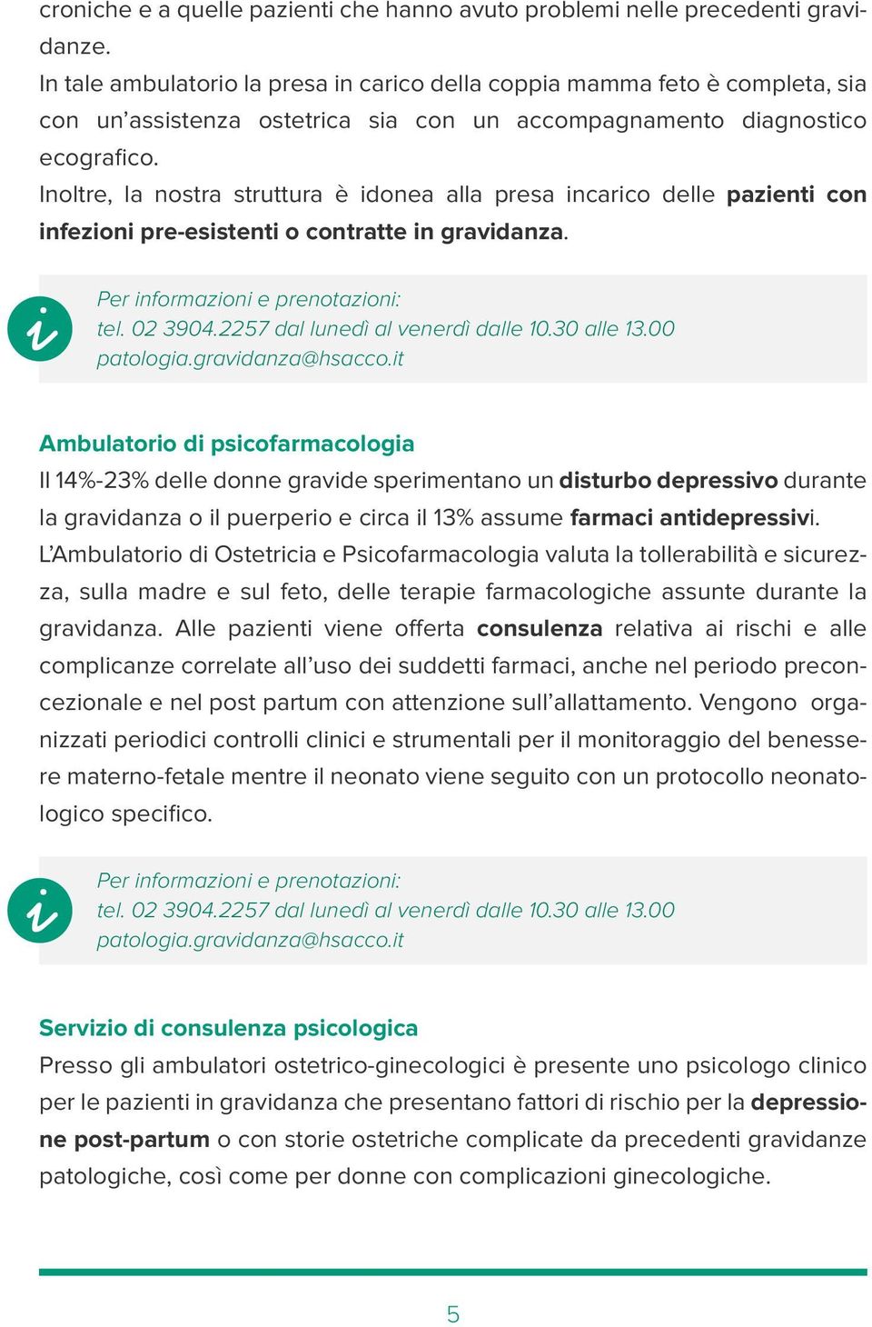 Inoltre, la nostra struttura è idonea alla presa incarico delle pazienti con infezioni pre-esistenti o contratte in gravidanza. Per informazioni e prenotazioni: tel. 02 3904.