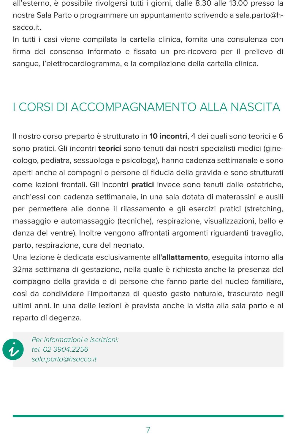 compilazione della cartella clinica. I CORSI DI ACCOMPAGNAMENTO ALLA NASCITA Il nostro corso preparto è strutturato in 10 incontri, 4 dei quali sono teorici e 6 sono pratici.